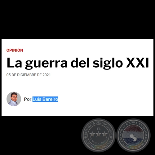 LA GUERRA DEL SIGLO XXI - Por LUIS BAREIRO - Domingo, 05 de Diciembre de 2021